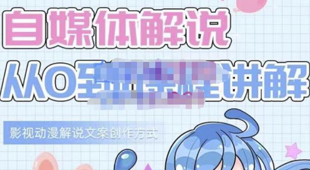 小图图·自媒体解说从0到1课程详解，影视动漫解说文案创作方式网赚项目-副业赚钱-互联网创业-资源整合南风学院