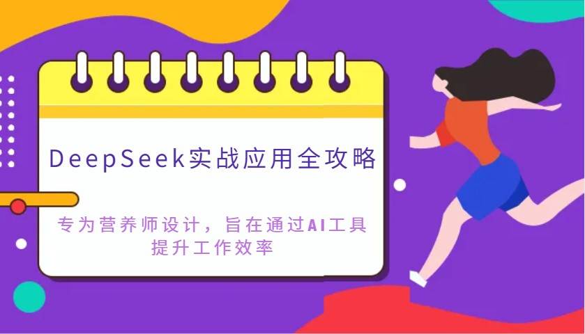 DeepSeek实战应用全攻略：专为营养师设计，旨在通过AI工具提升工作效率网赚项目-副业赚钱-互联网创业-资源整合南风学院
