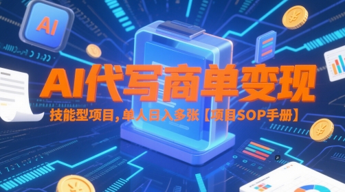 AI代写商单变现，技能型项目，单人日入多张 【项目SOP手册】网赚项目-副业赚钱-互联网创业-资源整合南风学院