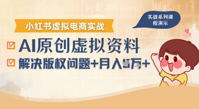 借助AI操作小红书虚拟电商，解决资料版权问题，新手轻松月入1W+网赚项目-副业赚钱-互联网创业-资源整合南风学院