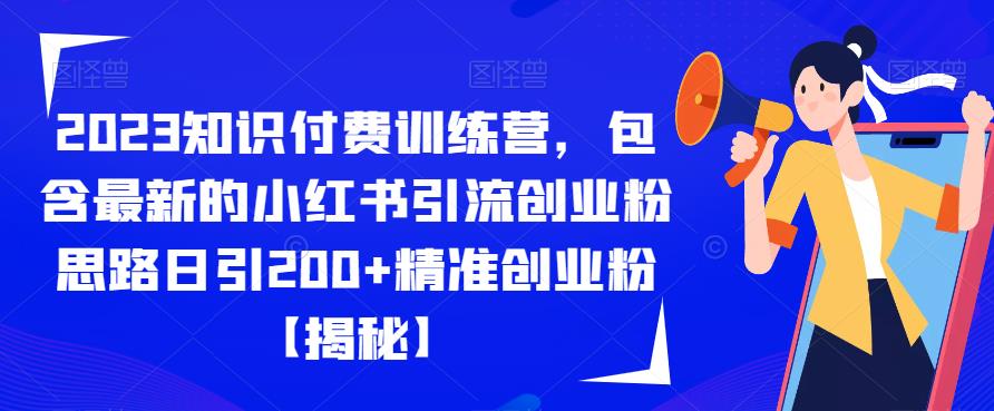 2023知识付费训练营，包含最新的小红书引流创业粉思路日引200+精准创业粉【揭秘】网赚项目-副业赚钱-互联网创业-资源整合南风学院