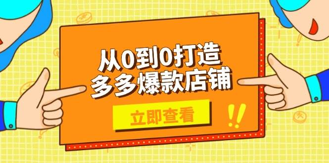 （13973期）从0到0打造多多爆款店铺，选品、上架、优化技巧，助力商家实现高效运营网赚项目-副业赚钱-互联网创业-资源整合南风学院