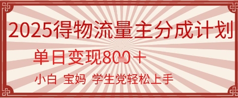得物流量主分成计划，单日变现几张，小白宝妈轻松上手网赚项目-副业赚钱-互联网创业-资源整合南风学院