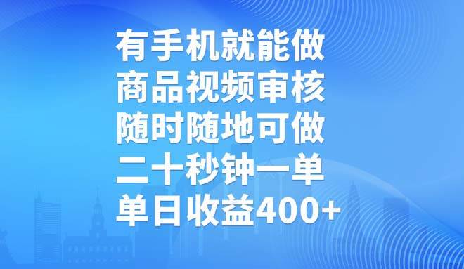 (14446期)有手机就能做,商品视频审核,随时随地可做,二十秒钟一单,单日收益400+网赚项目-副业赚钱-互联网创业-资源整合南风学院