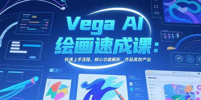 （15470期）Vega AI绘画速成课：快速上手流程，核心功能解析，作品高效产出网赚项目-副业赚钱-互联网创业-资源整合南风学院