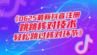 （15217期）0625最新抖音注册跳核对技术，轻松跳过核对环节网赚项目-副业赚钱-互联网创业-资源整合南风学院