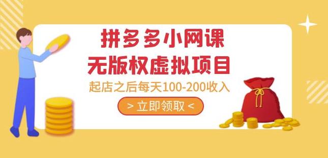 黄岛主·拼多多小网课无版权虚拟项目分享课：起店之后每天100-200收入网赚项目-副业赚钱-互联网创业-资源整合南风学院