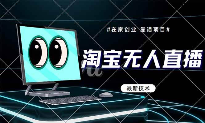 （14745期）淘宝无人直播带货9.0，最新技术，不违规，不封号，当天播，当天见收益…网赚项目-副业赚钱-互联网创业-资源整合南风学院