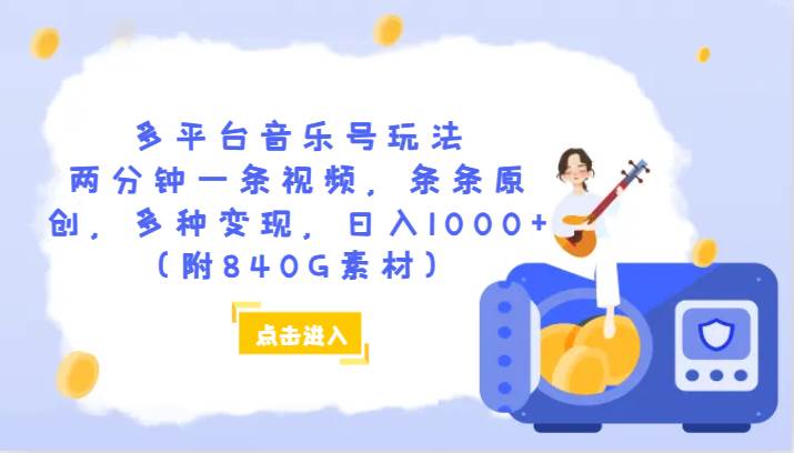 多平台音乐号玩法,两分钟一条视频,条条原创,多种变现,日入1000+(附840G素材)网赚项目-副业赚钱-互联网创业-资源整合南风学院
