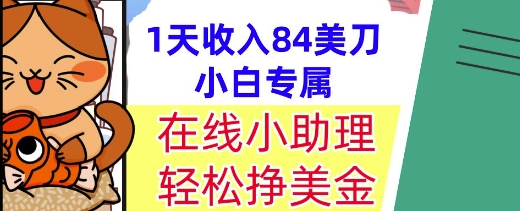 在线小助理,轻松挣美金,1天收入84美刀,懒人捡钱,小白必做项目