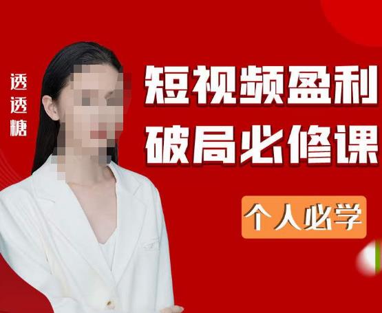 2023最新透透糖短视频盈利破局必修课——个人必学网赚项目-副业赚钱-互联网创业-资源整合南风学院