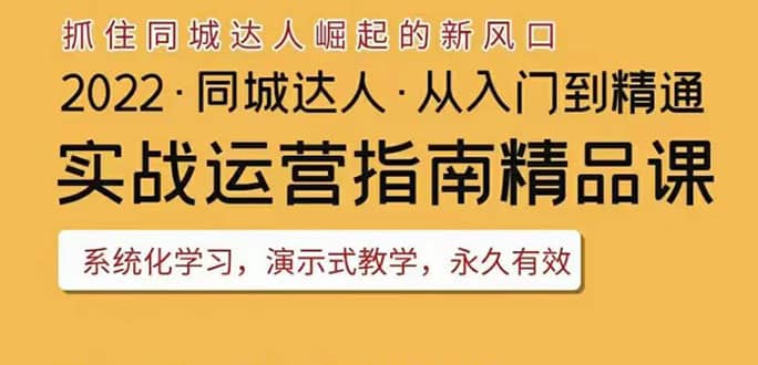 2022抖音同城团购达人实战运营指南，干货满满，实操性强，从入门到精通网赚项目-副业赚钱-互联网创业-资源整合南风学院