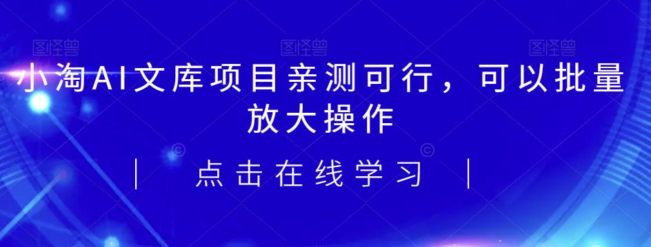 2023小淘AI文库项目，亲测可行，可以批量放大操作网赚项目-副业赚钱-互联网创业-资源整合南风学院