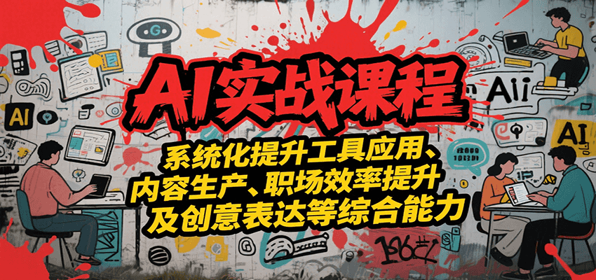 AI实战系统课程，提升工具应用、内容生产、职场效率提升及创意表达等综合能力网赚项目-副业赚钱-互联网创业-资源整合南风学院