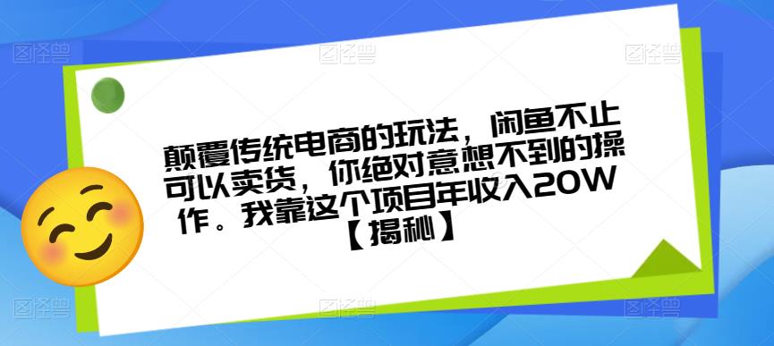 颠覆传统电商的玩法,闲鱼不止可以卖货,你绝对意想不到的操作。我靠这个项目年收入20W【揭秘】网赚项目-副业赚钱-互联网创业-资源整合南风学院