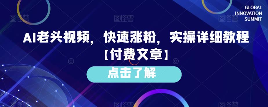 AI老头视频,快速涨粉,实操详细教程【付费文章】网赚项目-副业赚钱-互联网创业-资源整合南风学院