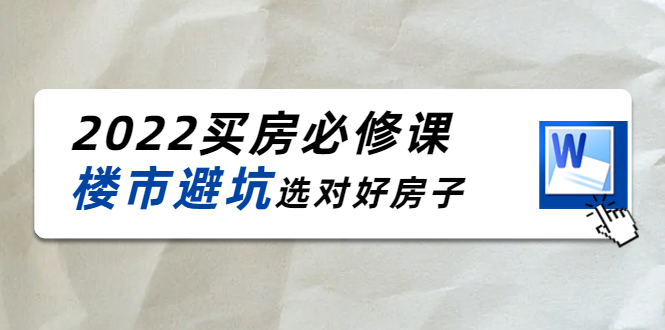 2022买房必修课：楼市避坑，选对好房子（21节干货课程）网赚项目-副业赚钱-互联网创业-资源整合南风学院