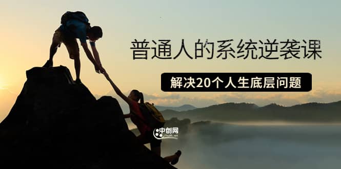 普通人的系统逆袭课：如何成功 如何赚钱 等！解决20个人生底层问题网赚项目-副业赚钱-互联网创业-资源整合南风学院