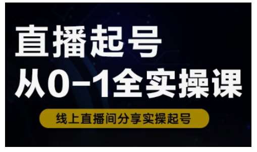 直播起号从0-1全实操课,新人0基础快速入门,0-1阶段流程化学习网赚项目-副业赚钱-互联网创业-资源整合南风学院