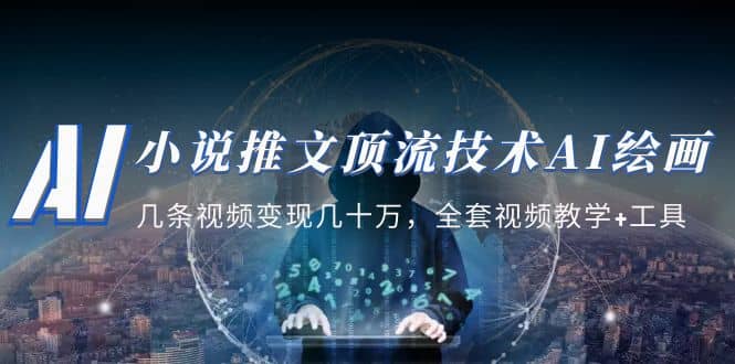 小说推文·顶流技术AI绘画教学：几条视频变现几十万，全套视频教学+工具网赚项目-副业赚钱-互联网创业-资源整合南风学院