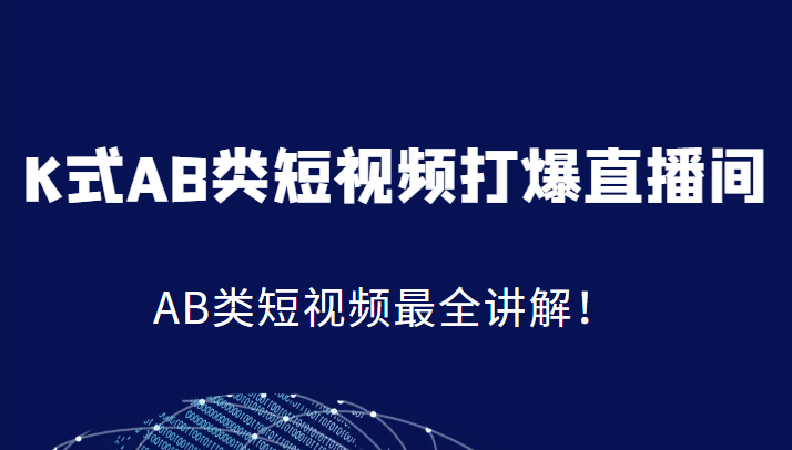 K式AB类短视频打爆直播间系统课，AB类短视频最全讲解！网赚项目-副业赚钱-互联网创业-资源整合南风学院