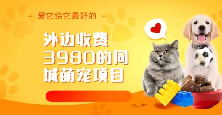 同城萌宠项目，用最冷门的玩法冲击最热门的市场（教程+素材）网赚项目-副业赚钱-互联网创业-资源整合南风学院