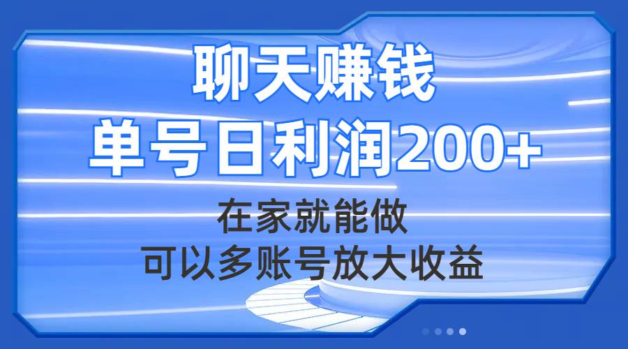(7745期)聊天赚钱,在家就能做,可以多账号放大收益,单号日利润200+网赚项目-副业赚钱-互联网创业-资源整合南风学院