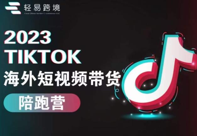 2023TikTok海外短视频带货陪跑营，从TK小白到TK高阶短视频运营快速变身优质带货达人网赚项目-副业赚钱-互联网创业-资源整合南风学院