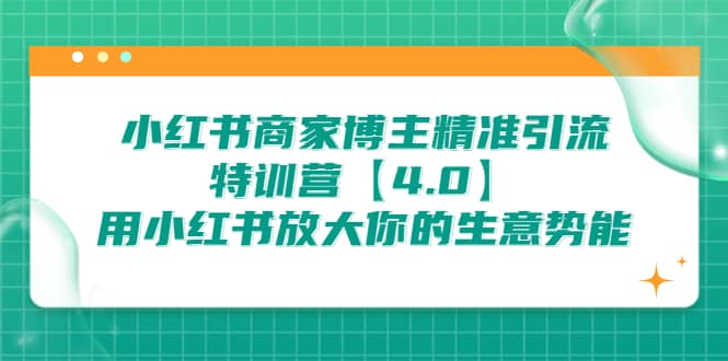 小红书商家 博主精准引流特训营【4.0】用小红书放大你的生意势能网赚项目-副业赚钱-互联网创业-资源整合南风学院