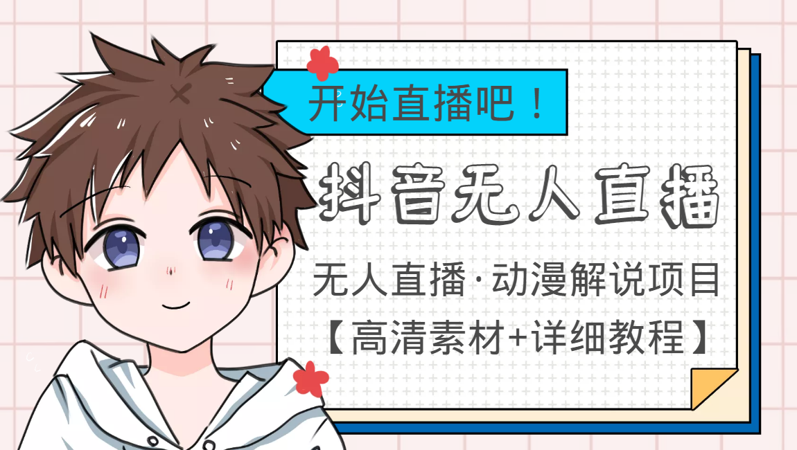 外面收费899最新抖音无人直播动漫解说项目，单号日入500+【高清素材+教程】网赚项目-副业赚钱-互联网创业-资源整合南风学院