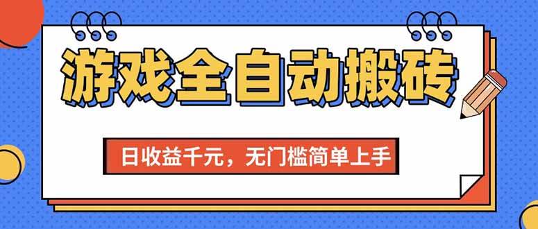 （15225期）游戏全自动搬砖项目，日收益千元，无门槛简单上手网赚项目-副业赚钱-互联网创业-资源整合南风学院
