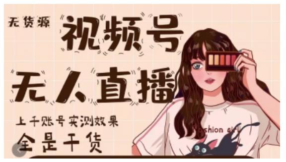 微信视频号无人直播，视频号带货权限0粉即可，0费用0保证金网赚项目-副业赚钱-互联网创业-资源整合南风学院