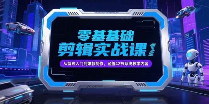 （15273期）零基础抖音剪辑实战课，从剪映入门到爆款制作，涵盖42节系统教学内容网赚项目-副业赚钱-互联网创业-资源整合南风学院