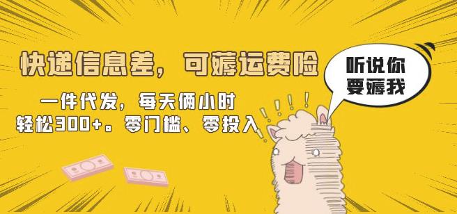 快递信息差,可薅运费险,一件代发,每天俩小时轻松300+。零门槛、零投入【揭秘】网赚项目-副业赚钱-互联网创业-资源整合南风学院