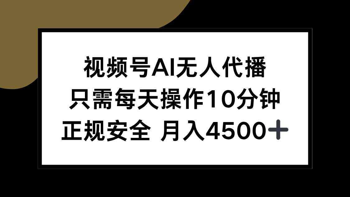 （15401期）视频号AI无人代播，只需每天操作10分钟，正规安全，月入4500+网赚项目-副业赚钱-互联网创业-资源整合南风学院