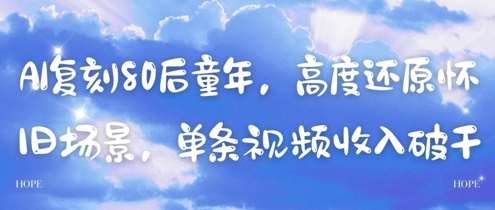 AI复刻80后童年，高度还原怀旧场景，单条视频收入几张网赚项目-副业赚钱-互联网创业-资源整合南风学院