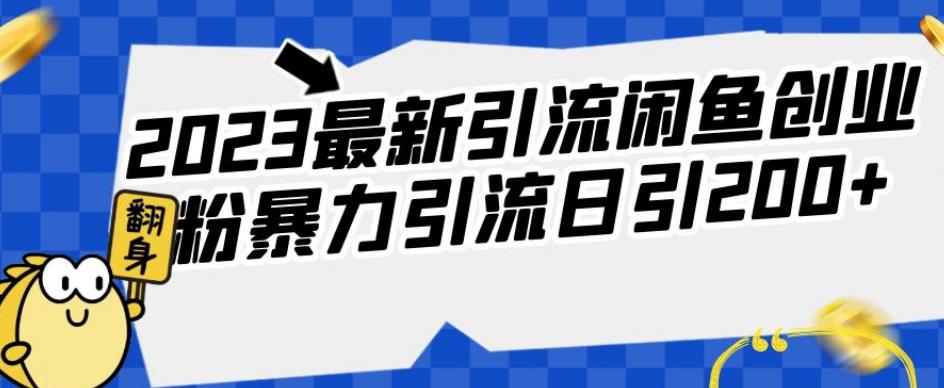 2023最新引流闲鱼创业粉暴力引流日引200+【揭秘】网赚项目-副业赚钱-互联网创业-资源整合南风学院