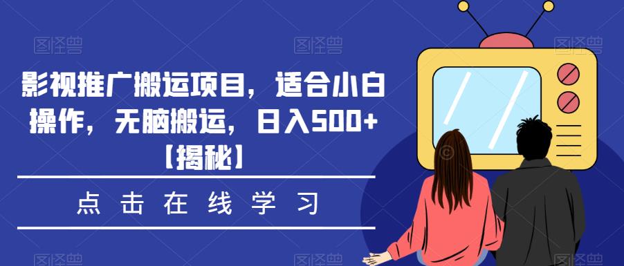 影视推广搬运项目，适合小白操作，无脑搬运，日入500+【揭秘】网赚项目-副业赚钱-互联网创业-资源整合南风学院