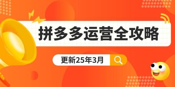 （14184期）拼多多运营全攻略：从0到日销千单,爆款内功+付费推广+黑科技(更新25年3月)网赚项目-副业赚钱-互联网创业-资源整合南风学院