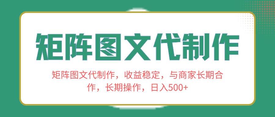 （8374期）矩阵图文代制作，收益稳定，与商家长期合作，长期操作，日入500+网赚项目-副业赚钱-互联网创业-资源整合南风学院