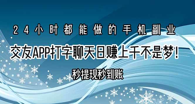 （15548期）交友APP打字聊天赚钱秒提现秒到账，日赚上千不是梦！网赚项目-副业赚钱-互联网创业-资源整合南风学院