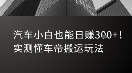 汽车小白也能日入3张！实测懂车帝搬运玩法网赚项目-副业赚钱-互联网创业-资源整合南风学院