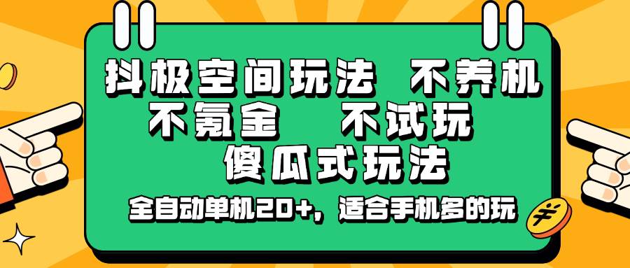 抖极空间玩法,不养机,不氪金,不试玩,傻瓜式玩法,全自动单机20+,适合手机多的玩网赚项目-副业赚钱-互联网创业-资源整合南风学院