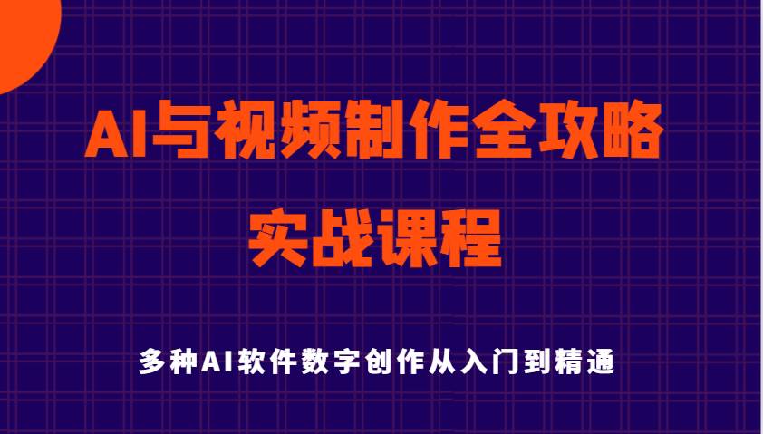 AI与视频制作全攻略从入门到精通实战课程，多种AI软件数字创作知识与技能网赚项目-副业赚钱-互联网创业-资源整合南风学院