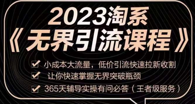2023淘系无界引流实操课程，​小成本大流量，低价引流快速拉新收割，让你快速掌握无界突破瓶颈网赚项目-副业赚钱-互联网创业-资源整合南风学院