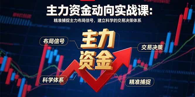 （15804期）主力资金动向实战课-8月：精准捕捉主力布局信号，建立科学的交易决策体系网赚项目-副业赚钱-互联网创业-资源整合南风学院