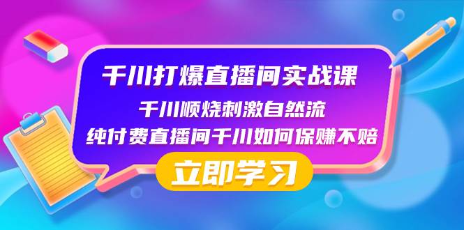 （8281期）千川-打爆直播间实战课：千川顺烧刺激自然流 纯付费直播间千川如何保赚不赔网赚项目-副业赚钱-互联网创业-资源整合南风学院