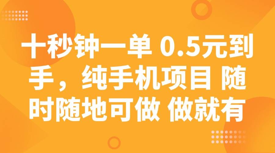 十秒钟一单 0.5元到手，纯手机项目 随时随地可做 做就有网赚项目-副业赚钱-互联网创业-资源整合南风学院