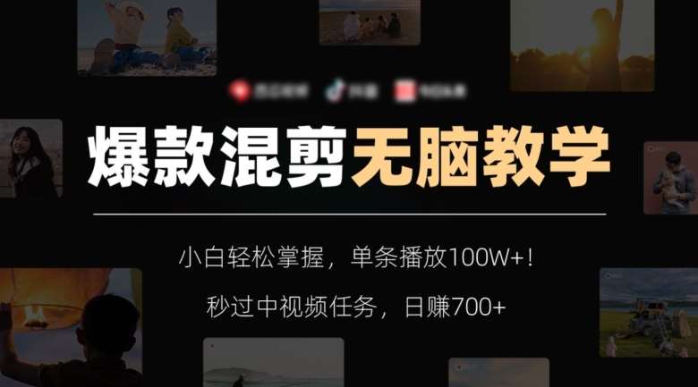 爆款混剪无脑教学，小白轻松掌握，单条播放100W+！秒过中视频任务，日赚700+【揭秘】网赚项目-副业赚钱-互联网创业-资源整合南风学院