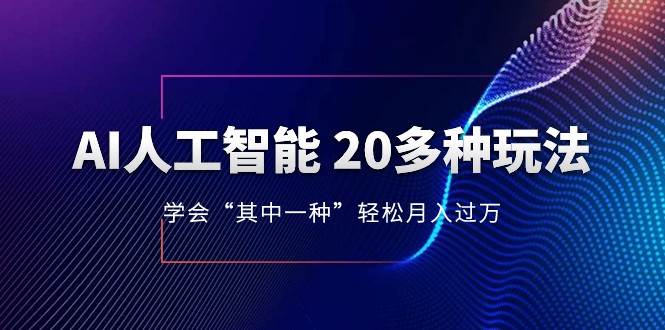 人工智能的几十种最新玩法，学会一种月入1到10w（含素材、模型）网赚项目-副业赚钱-互联网创业-资源整合南风学院